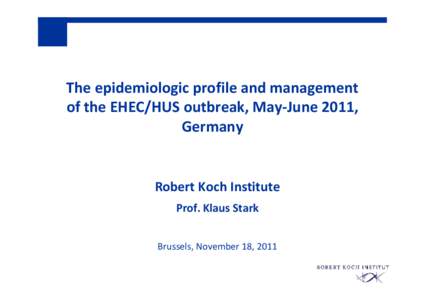 The epidemiologic profile and management   of the EHEC/HUS outbreak, May‐June 2011,  Germany  Robert Koch Institute Prof. Klaus Stark