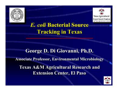 E. coli Bacterial Source Tracking in Texas George D. Di Giovanni, Ph.D. Associate Professor, Environmental Microbiology  Texas A&M Agricultural Research and