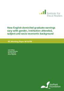 How English domiciled graduate earnings vary with gender, institution attended, subject and socio-economic background IFS Working Paper W16/06  Jack Britton