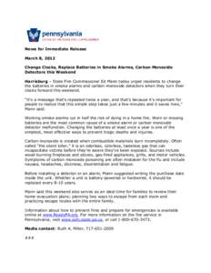 News for Immediate Release March 8, 2012 Change Clocks, Replace Batteries in Smoke Alarms, Carbon Monoxide Detectors this Weekend Harrisburg – State Fire Commissioner Ed Mann today urged residents to change the batteri