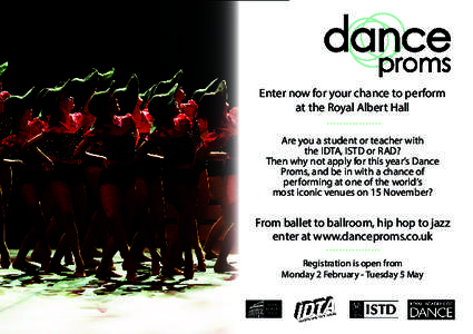 Enter now for your chance to perform at the Royal Albert Hall Are you a student or teacher with the IDTA, ISTD or RAD? Then why not apply for this year’s Dance Proms, and be in with a chance of