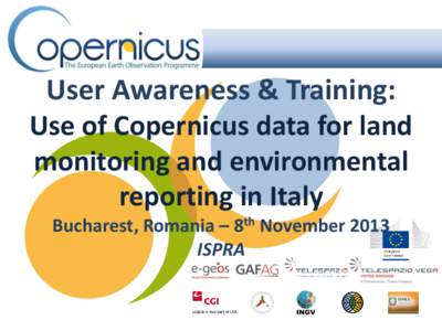 User Awareness & Training: Use of Copernicus data for land monitoring and environmental reporting in Italy Bucharest, Romania – 8th November 2013 ISPRA