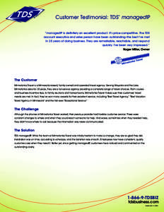 Customer Testimonial: TDS managedIP ® “managedIP is definitely an excellent product. It’s price-competitive. The TDS account executive and sales person have been outstanding–the best I’ve met in 35 years of doin