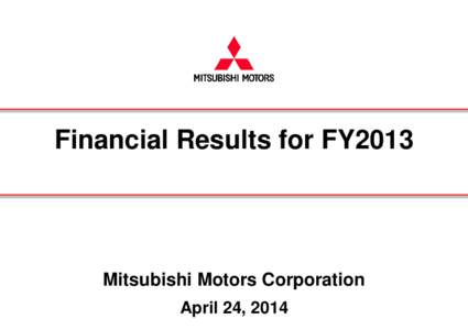 Financial Results for FY2013  Mitsubishi Motors Corporation April 24, 2014  FY 2013 Financial Results