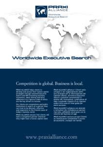 Competition is global. Business is local. PRAXI ALLIANCE helps clients to develop and pursue their human capital strategies through tailored Executive Search and HR Consulting solutions: innovation, ideas sharing and str