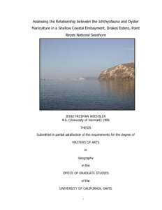Assessing the Relationship between the Ichthyofauna and Oyster Mariculture in a Shallow Coastal Embayment, Drakes Estero, Point Reyes National Seashore JESSE FREEMAN WECHSLER B.S. (University of Vermont) 1996