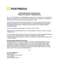 Postmedia Network Canada Corp. Notice of Investors’ Teleconference Oct. 2, 2014 (TORONTO) – Postmedia Network Canada Corp. (“Postmedia” or “the Company”) will host a conference call on Friday, October 24, 201