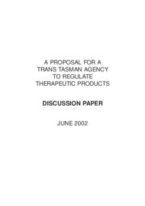A PROPOSAL FOR A TRANS TASMAN AGENCY TO REGULATE THERAPEUTIC PRODUCTS DISCUSSION PAPER JUNE 2002