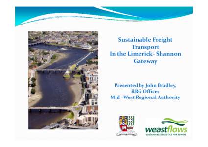 Sustainable Freight Transport In the Limerick- Shannon Gateway  Presented by John Bradley,