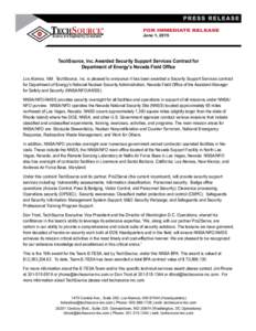 FOR IMMEDIATE RELEASE June 1, 2015 TechSource, Inc. Awarded Security Support Services Contract for Department of Energy’s Nevada Field Office Los Alamos, NM. TechSource, Inc. is pleased to announce it has been awarded 