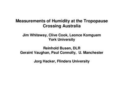 Measurements of Humidity at the Tropopause Crossing Australia Jim Whiteway, Clive Cook, Leonce Komguem York University Reinhold Busen, DLR Geraint Vaughan, Paul Connolly, U. Manchester