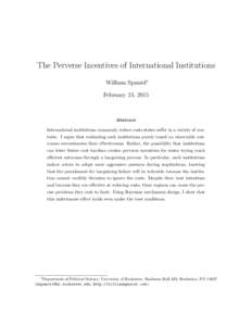 The Perverse Incentives of International Institutions William Spaniel∗ February 24, 2015 Abstract International institutions commonly reduce costs states suffer in a variety of contexts. I argue that evaluating such in