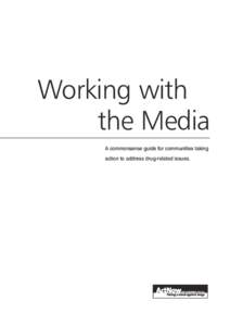 Working with the Media A commonsense guide for communities taking action to address drug-related issues.  Working with the Media