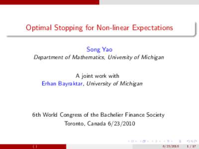 Optimal Stopping for Non-linear Expectations Song Yao Department of Mathematics, University of Michigan A joint work with Erhan Bayraktar, University of Michigan