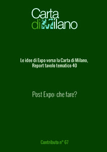Le idee di Expo verso la Carta di Milano, Report tavolo tematico 40 Post Expo: che fare?  Contributo n° 67