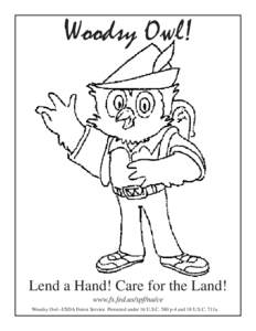 Woodsy Owl!  Lend a Hand! Care for the Land! www.fs.fed.us/spf/na/ce Woodsy Owl--USDA Forest Service. Protected under 16 U.S.C. 580 p-4 and 18 U.S.C. 711a.