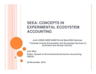 SEEA: CONCEPTS IN EXPERIMENTAL ECOSYSTEM ACCOUNTING Joint UNSD/UNDP/UNEP/World Bank/EEA Seminar “Towards Linking Ecosystems and Ecosystem Services to Economic and Human Activity”