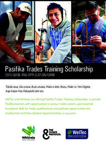 Pasifika Trades Training Scholarship 2015 GUIDE AND APPLICATION FORM Talofa lava, Kia orana, Bula vinaka, Malo e lelei, Bozu, Malo ni, Yes Olgeta, Aap Kaise Hai, Fakaalofa lahi atu WelTec and Whitireia are offering Pasif