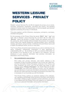 WESTERN LEISURE SERVICES – PRIVACY POLICY Western Leisure Services Pty Ltd (WLS) respects the privacy of our clients, members, participants, employees, volunteers and visitors. The following statement of policy meets t