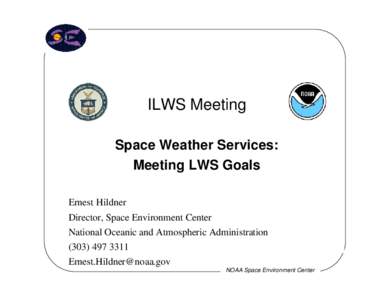 ILWS Meeting Space Weather Services: Meeting LWS Goals Ernest Hildner Director, Space Environment Center National Oceanic and Atmospheric Administration