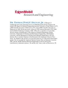 DR. THOMAS (TOM) F. DEGNAN, JR. is Manager of reakthrough and Leads Generation for Exxon Mobil Research and Development. He earned a BS degree in Chemical Engineering from the University of Notre Dame in 1973, a PhD from