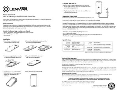 Charging your Halo S4 There are various charging options for the BCGS436W. 1. Use the original charger (cord and wall plug) that came with the Samsung Galaxy S4. 2. Plug the supplied Micro USB cable into any USB port or 