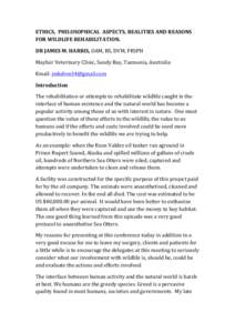 ETHICS,	
  	
  PHILOSOPHICAL	
  	
  ASPECTS,	
  REALITIES	
  AND	
  REASONS	
   FOR	
  WILDLIFE	
  REHABILITATION.	
   DR	
  JAMES	
  M.	
  HARRIS,	
  OAM,	
  BS,	
  DVM,	
  FRSPH	
   Mayfair	
  Veter