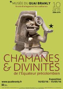 1  EXHIBITION SHAMANS AND DIVINITIES IN PRE-COLUMBIAN ECUADOR 16/02 –  * East Mezzanine Exhibition curator: Santiago Ontaneda-Luciano, researcher for Department of Museums and