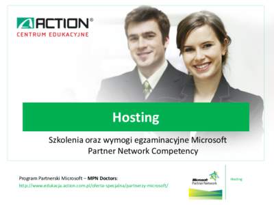 Hosting Szkolenia oraz wymogi egzaminacyjne Microsoft Partner Network Competency Program Partnerski Microsoft – MPN Doctors: http://www.edukacja.action.com.pl/oferta-specjalna/partnerzy-microsoft/