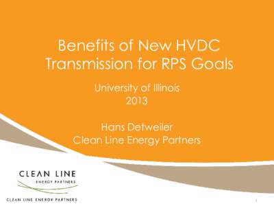 Benefits of New HVDC Transmission for RPS Goals University of Illinois 2013 Hans Detweiler Clean Line Energy Partners