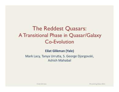 The Reddest Quasars: � A Transitional Phase in Quasar/Galaxy Co-Evolution Eilat	
  Glikman	
  (Yale)	
   Mark	
  Lacy,	
  Tanya	
  Urru.a,	
  S.	
  George	
  Djorgovski,	
  