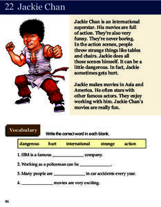 22 Jackie Chan Jackie Chan is an international superstar. His movies are full of action. They’re also very funny. They’re never boring. In the action scenes, people