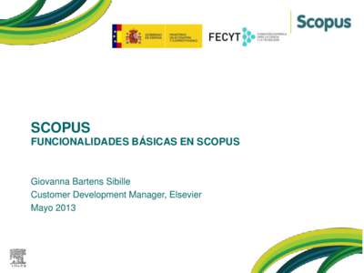SCOPUS FUNCIONALIDADES BÁSICAS EN SCOPUS Giovanna Bartens Sibille Customer Development Manager, Elsevier Mayo 2013