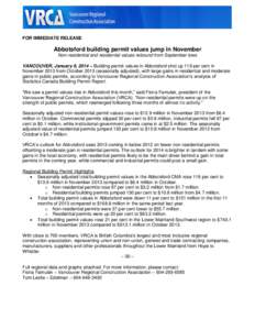 FOR IMMEDIATE RELEASE  Abbotsford building permit values jump in November Non-residential and residential values rebound from September lows VANCOUVER, January 9, 2014 – Building permit values in Abbotsford shot up 119