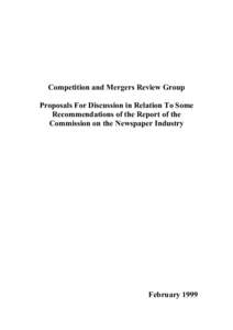 Competition and Mergers Review Group Proposals For Discussion in Relation To Some Recommendations of the Report of the Commission on the Newspaper Industry  February 1999