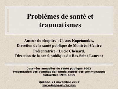 Problèmes de santé et traumatismes Auteur du chapitre : Costas Kapetanakis, Direction de la santé publique de Montréal-Centre Présentatrice : Lucie Chénard, Direction de la santé publique du Bas-Saint-Laurent