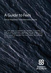 A Guide to Fees Fees for Registration and Information Services This guide applies to applications for registration or recording of deeds or events in the public registers for which the Keeper of the Registers of Scotland