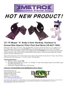 HOT NEW PRODUCT!  ’67-‘76 Mopar “A” Body 2 Door Hardtop, Fastback & Convertible Quarter Pillar Post End Seals (IS-ALP[removed]Minneapolis, MN (January 29, 2014)—Metro Moulded Parts is proud to announce the releas