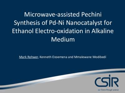 Microwave-assisted Pechini Synthesis of Pd-Ni Nanocatalyst for Ethanol Electro-oxidation in Alkaline Medium Mark Rohwer, Kenneth Ozoemena and Mmalewane Modibedi
