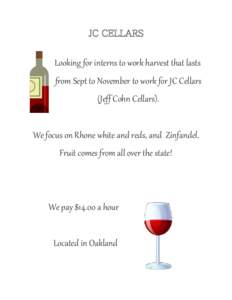 JC CELLARS  Looking for interns to work harvest that lasts from Sept to November to work for JC Cellars (Jeff Cohn Cellars). We focus on Rhone white and reds, and Zinfandel.