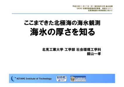 平成26年11 月17 日（月）東京海洋大学 楽水会館 GRENE 北極気候変動研究事業 特別セミナー 北極海航路の利用実現に向けて ここまできた北極海の海氷観測