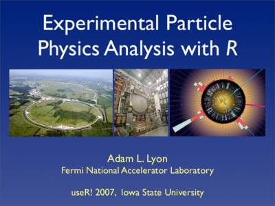 Experimental Particle Physics Analysis with R Adam L. Lyon  Fermi National Accelerator Laboratory