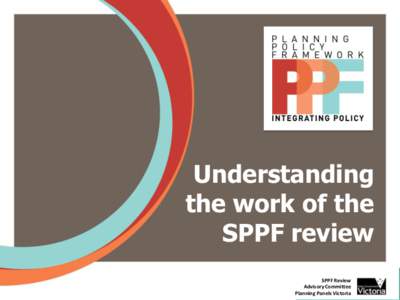 Understanding the work of the SPPF review SPPF Review Advisory Committee Planning Panels Victoria