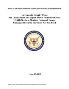 OFFICE OF THE SPECIAL INSPECTOR GENERAL FOR AFGHANISTAN RECONSTRUCTION  Increases in Security Costs Are Likely under the Afghan Public Protection Force; USAID Needs to Monitor Costs and Ensure Unlicensed Security Provide