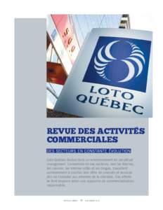 revue des activitEs commerciales DES SECTEURS EN CONSTANTE ÉVOLUTION Loto-Québec évolue dans un environnement en perpétuel changement. L’ensemble de ses secteurs, soit les loteries, les casinos, les loteries vidéo