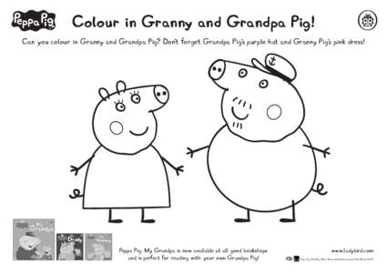 Colour in Granny and Grandpa Pig! Can you colour in Granny and Grandpa Pig? Don’t forget Grandpa Pig’s purple hat and Granny Pig’s pink dress! Peppa Pig: My Grandpa is now available at all good bookshops and is per