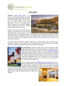 FACT	
  SHEET	
   	
   Overview:	
   Cavallo	
   Point	
   Lodge	
   is	
   San	
   Francisco’s	
   national	
   park	
   lodge,	
   set	
   within	
   Golden	
   Gate	
   National	
   Parks	
   at	
