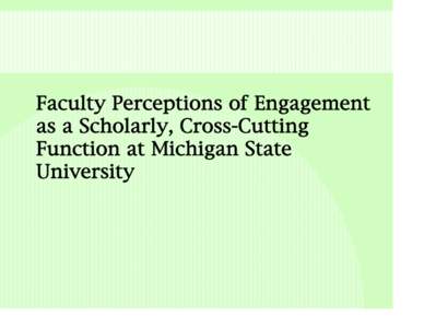 Faculty Perceptions of Engagement as a Scholarly, Cross-Cutting Function at Michigan State University  Purpose of Study