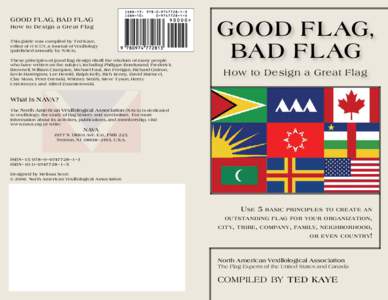 Good Flag, Bad Flag How to Design a Great Flag This guide was compiled by Ted Kaye, editor of RAVEN, a Journal of Vexillology (published annually by NAVA). These principles of good flag design distill the wisdom of many 