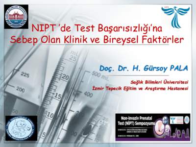 NIPT ’de Test Başarısızlığı’na Sebep Olan Klinik ve Bireysel Faktörler Doç. Dr. H. Gürsoy PALA Sağlık Bilimleri Üniversitesi İzmir Tepecik Eğitim ve Araştırma Hastanesi